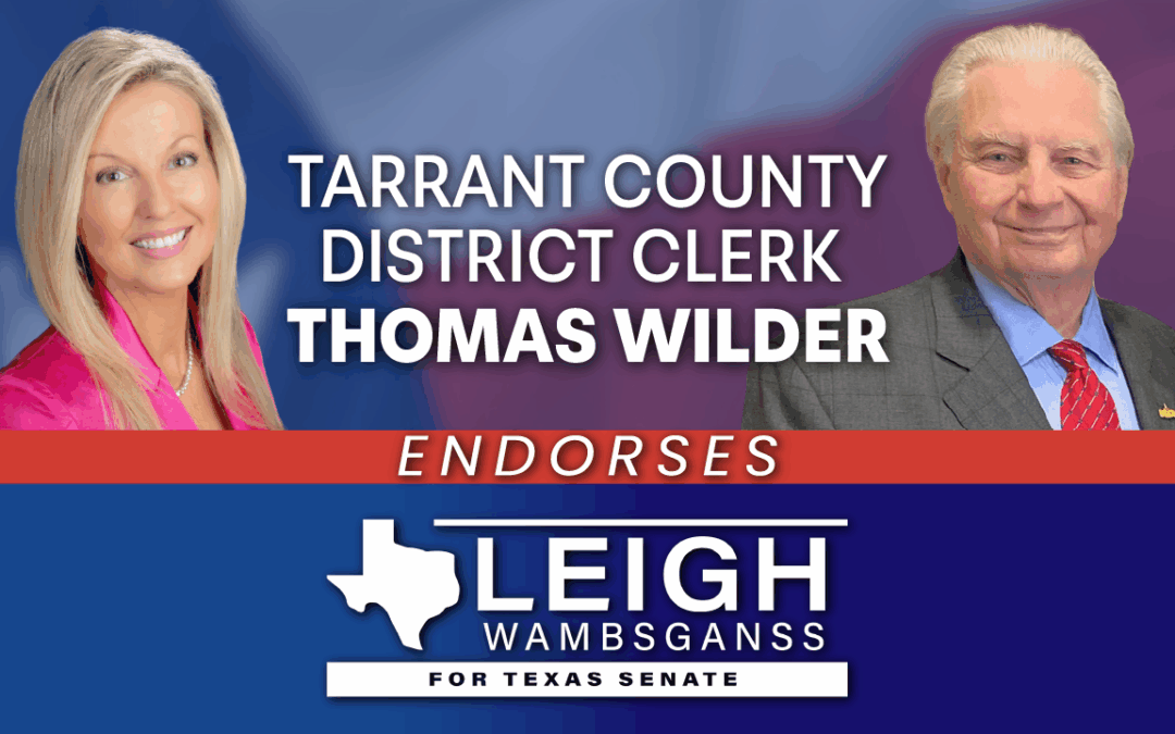 Tarrant County District Clerk Thomas Wilder Endorses Leigh Wambsganss for Texas Senate District 9